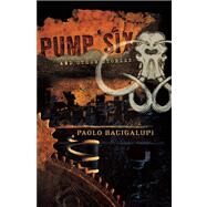Pump Six by Bacigalupi, Paolo, 9781597801331
