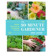 The 30-Minute Gardener Cultivate Beauty and Joy by Gardening Every Day by Loades, Greg, 9781643261331