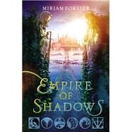 Empire of Shadows by Forster, Miriam, 9780062121332