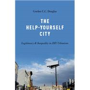 The Help-Yourself City Legitimacy and Inequality in DIY Urbanism by Douglas, Gordon C.C., 9780190691332