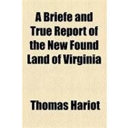 A Briefe and True Report of the New Found Land of Virginia by Hariot, Thomas, 9781153581332