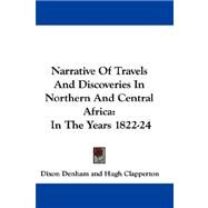 Narrative of Travels and Discoveries in Northern and Central Africa : In the Years 1822-24 by Denham, Dixon, 9781432691332