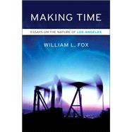 Making Time Essays on the Nature of Los Angeles by Fox, William L., 9781593761332