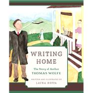 Writing Home The Story of Author Thomas Wolfe by Boffa, Laura, 9781630761332