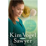 When Grace Sings A Novel by VOGEL SAWYER, KIM, 9780307731333