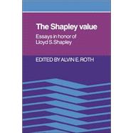 The Shapley Value: Essays in Honor of Lloyd S. Shapley by Edited by Alvin E. Roth, 9780521021333
