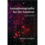 Astrophotography for the Amateur by Michael A. Covington, 9780521641333