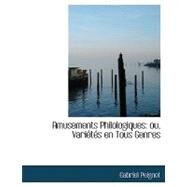Amusements Philologiques : Ou, VariActAcs en Tous Genres by Peignot, Gabriel, 9780554551333