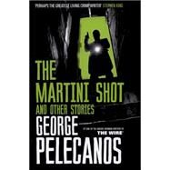 The Martini Shot and Other Stories by Pelecanos, George P., 9781409151333