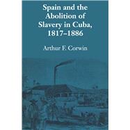 Spain and the Abolition of Slavery in Cuba 1817-1886 by Corwin, Arthur F., 9781477301333