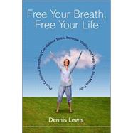 Free Your Breath, Free Your Life How Conscious Breathing Can Relieve Stress, Increase Vitality, and Help You Live More Fully by LEWIS, DENNIS, 9781590301333