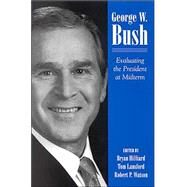 George W. Bush : Evaluating the President at Midterm by Hilliard, Bryan; Lansford, Tom; Watson, Robert P., 9780791461334