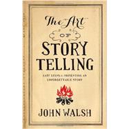 The Art of Storytelling Easy Steps to Presenting an Unforgettable Story by Walsh, John, 9780802411334