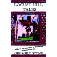 Locust Hill Tales : Childhood Stories of Virginia Farm Life Before 1900 by Stone, George C.; Stone, Mary C. (CON), 9780970271334