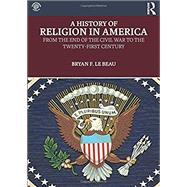 A History of Religion in America: From the End of the Civil War to the Twenty-First Century by Le Beau; Bryan, 9781138711334