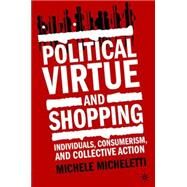 Political Virtue and Shopping Individuals, Consumerism, and Collective Action by Micheletti, Michele, 9781403961334