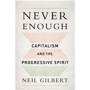 Never Enough Capitalism and the Progressive Spirit by Gilbert, Neil, 9780199361335