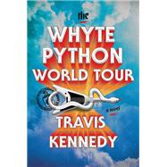 The Whyte Python World Tour A Novel by Kennedy, Travis, 9780385551335