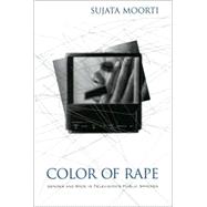 Color of Rape : Gender and Race in Television's Public Spheres by Moorti, Sujata, 9780791451335