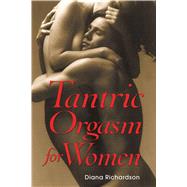 Tantric Orgasm for Women by Richardson, Diana, 9780892811335