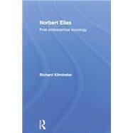 Norbert Elias: Post-Philosophical Sociology by Kilminster; Richard, 9781138011335