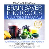 Medical Medium Brain Saver Protocols, Cleanses & Recipes For Neurological, Autoimmune & Mental Health by William, Anthony, 9781401971335