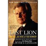 Last Lion The Fall and Rise of Ted Kennedy by Canellos, Peter S., 9781439141335
