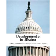 Developments in Ukraine by Committee on Foreign Relations United States Senate, 9781508441335