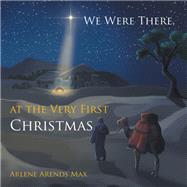 We Were There, at the Very First Christmas by Arlene Arends Max, 9781543471335