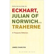 Non-dualism in Eckhart, Julian of Norwich and Traherne A Theopoetic Reflection by Charlton, James, 9781628921335
