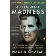 A First-Rate Madness Uncovering the Links Between Leadership and Mental Illness by Ghaemi, Nassir, 9780143121336
