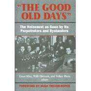 The Good Old Days: The Holocaust As Seen by Its Perpetrators and Bystanders by Klee, Ernst, 9781568521336