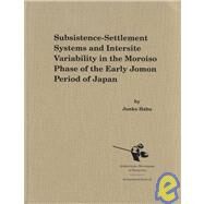 Subsistence-Settlement Systems and Intersite Variability in the Moroiso Phase of the Early Jomon Period of Japan by Habu, Junko, 9781879621336