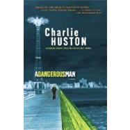 A Dangerous Man A Novel by HUSTON, CHARLIE, 9780345481337