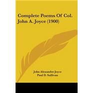 Complete Poems Of Col. John A. Joyce by Joyce, John Alexander; Sullivan, Paul D., 9780548671337