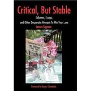 Critical, but Stable:Columns, Essays, and Other Desperate Attempts to Win Your Love : Columns, Essays, and Other Desperate Attempts to Win Your Love by Sigman, James, 9780595651337