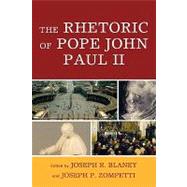 The Rhetoric of Pope John Paul II by Blaney, Joseph R.; Zompetti, Joseph P., 9780739121337