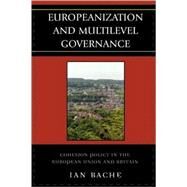 Europeanization and Multilevel Governance Cohesion Policy in the European Union and Britain by Bache, Ian, 9780742541337