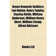 Green Howards Soldiers : Len Hutton, Henry Tandey, Stanley Hollis, William Anderson, William Henry Short, William Clamp, Alfred Atkinson by , 9781155201337