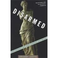Disarmed The Story of the Venus de Milo by CURTIS, GREGORY, 9781400031337