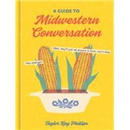 A Guide to Midwestern Conversation by Phillips, Taylor Kay, 9781984861337
