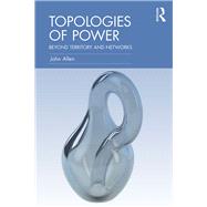 Topologies of Power: Beyond territory and networks by Allen; John, 9780415521338