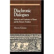 Diachronic Dialogues Authority and Continuity in Homer and the Homeric Tradition by Kahane, Ahuvia, 9780739111338