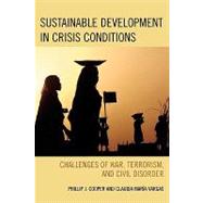 Sustainable Development in Crisis Conditions Challenges of War, Terrorism, and Civil Disorder by Cooper, Phillip J.; Vargas, Claudia Mara, 9780742531338