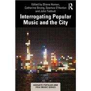 Interrogating Popular Music and the City by Shane Homan, Catherine Strong, Seamus O'Hanlon, John Tebbutt, 9781032291338