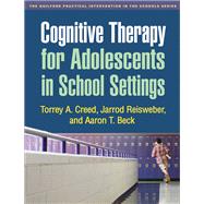 Cognitive Therapy for Adolescents in School Settings by Creed, Torrey A.; Reisweber, Jarrod; Beck, Aaron T., 9781609181338