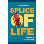 Splice of Life: A Memoir in 13 Film Genres by Jensen, Charles, 9781951631338