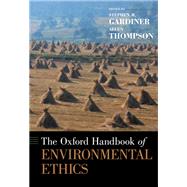 The Oxford Handbook of Environmental Ethics by Gardiner, Stephen M.; Thompson, Allen, 9780199941339