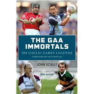 The GAA Immortals 100 Gaelic Games Legends by Scally, John; Boylan, Sean, 9781785301339