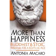More Than Happiness Buddhist and Stoic Wisdom for a Sceptical Age by Macaro, Antonia, 9781785781339